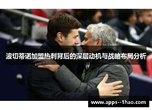 波切蒂诺加盟热刺背后的深层动机与战略布局分析