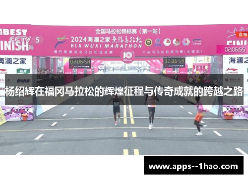 杨绍辉在福冈马拉松的辉煌征程与传奇成就的跨越之路