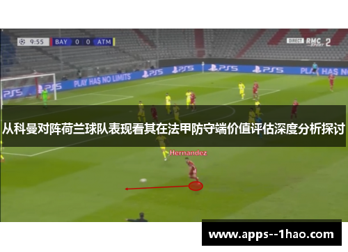 从科曼对阵荷兰球队表现看其在法甲防守端价值评估深度分析探讨